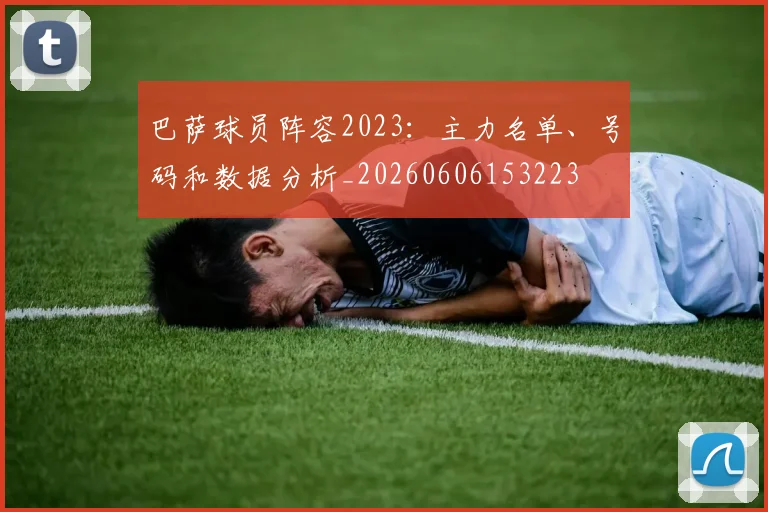 巴萨球员阵容2023：主力名单、号码和数据分析_20260606153223