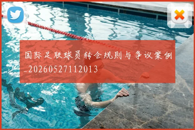 国际足联球员转会规则与争议案例_20260527112013